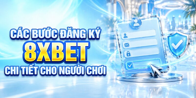 Các bước đăng ký 8XBET chi tiết cho người chơi