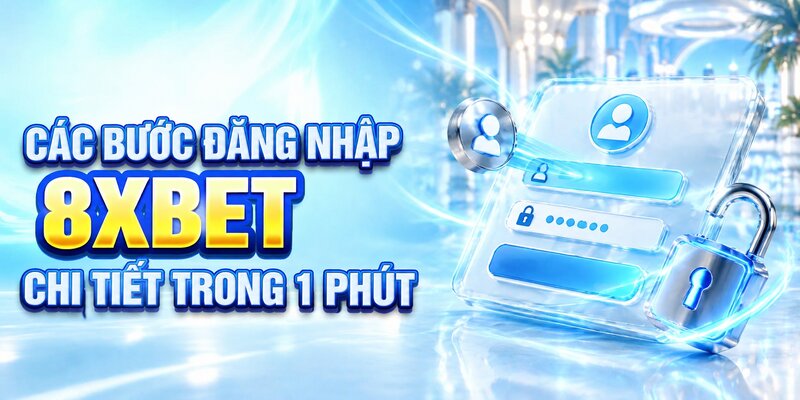 Các bước đăng nhập 8XBET chi tiết trong 1 phút