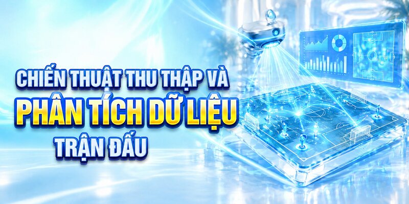 Chiến thuật thu thập và phân tích dữ liệu trận đấu