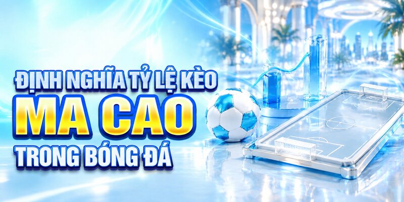 Định nghĩa tỷ lệ kèo ma cao trong bóng đá