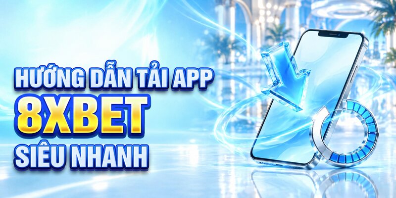 Hướng dẫn tải app 8XBET siêu nhanh