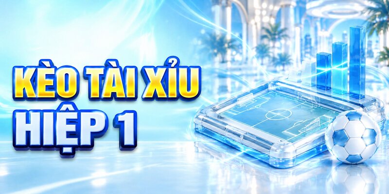 Kèo tài xỉu hiệp 1