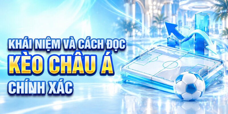 Khái niệm và cách đọc kèo châu Á chính xác 