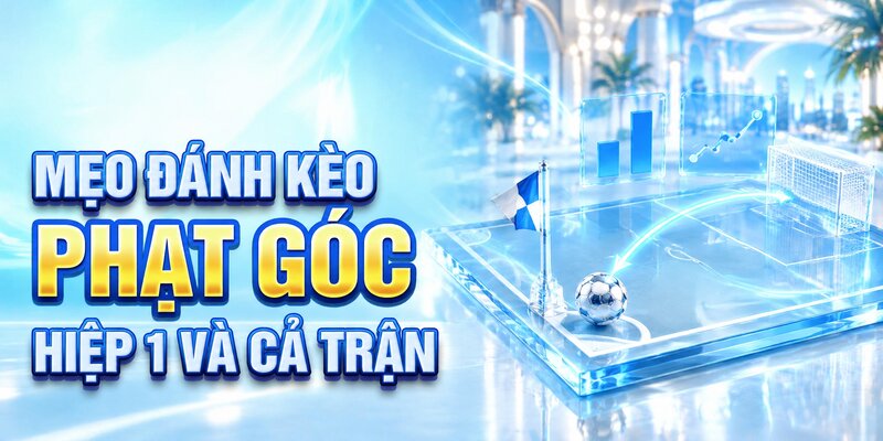 Mẹo đánh kèo phạt góc hiệp 1 và cả trận