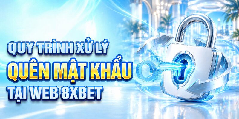 Quy trình xử lý quên mật khẩu tại web 8XBET