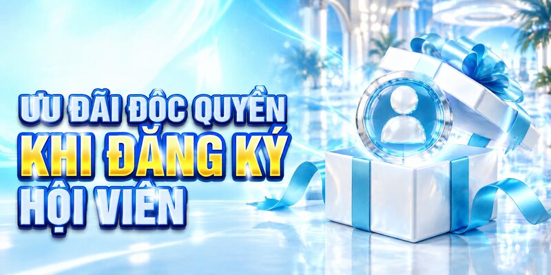Ưu đãi độc quyền khi đăng ký hội viên 