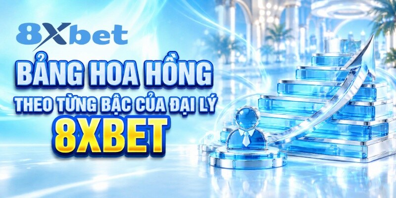 Bảng hoa hồng theo từng bậc của đại lý 8XBET