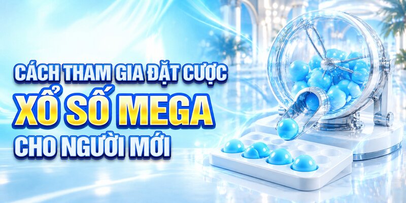 Cách tham gia đặt cược Xổ số mega cho người mới