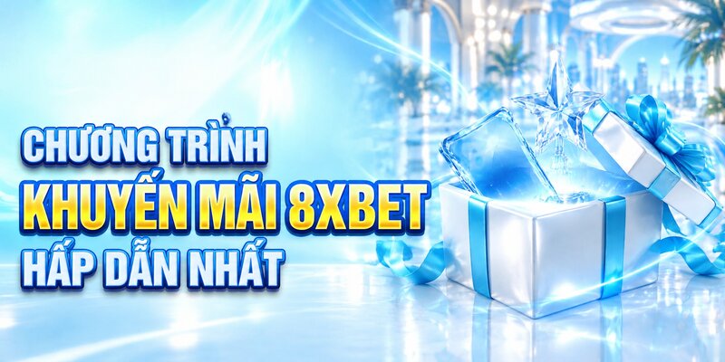 Chương trình khuyến mãi 8XBET hấp dẫn nhất