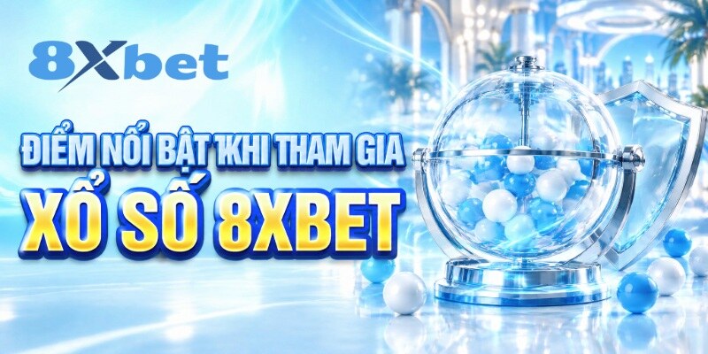 Điểm nổi bật khi tham gia xổ số 8XBET