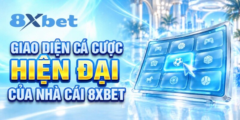 Giao diện cá cược hiện đại của nhà cái 8XBET