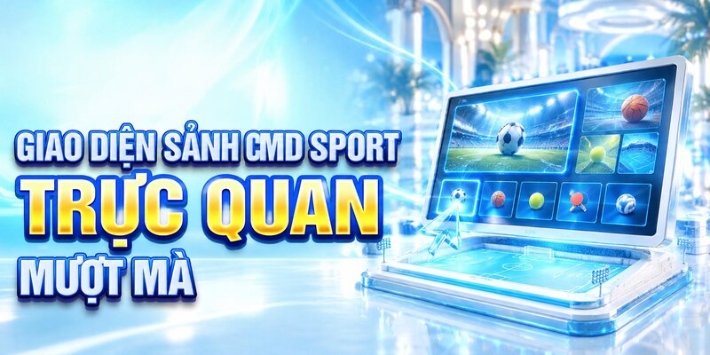 Giao diện sảnh CMD Sport trực quan, mượt mà