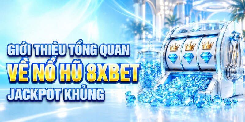Giới thiệu tổng quan về nổ hũ 8XBET jackpot khủng
