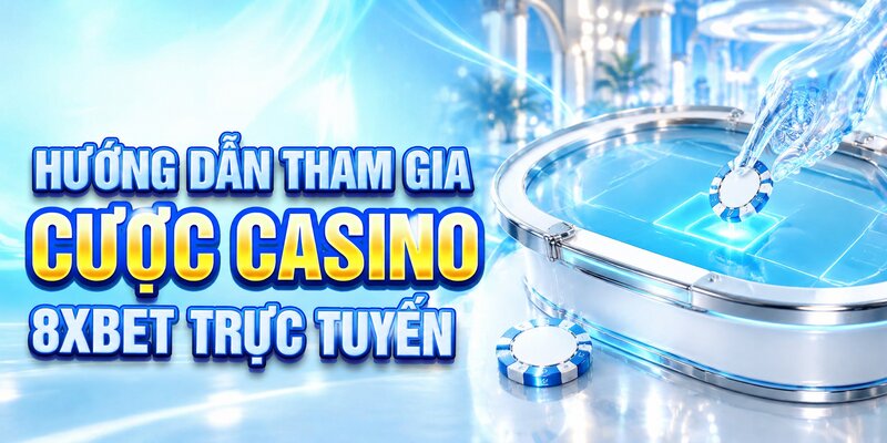 Hướng dẫn tham gia cược casino 8XBET trực tuyến