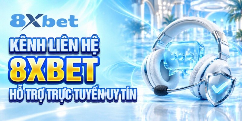 Kênh liên hệ 8XBET hỗ trợ trực tuyến uy tín