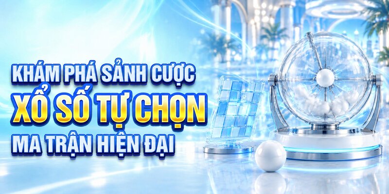 Khám phá sảnh cược xổ số tự chọn ma trận hiện đại