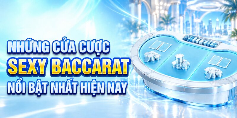 Những Cửa Cược Sexy Baccarat Nổi Bật Nhất Hiện Nay 