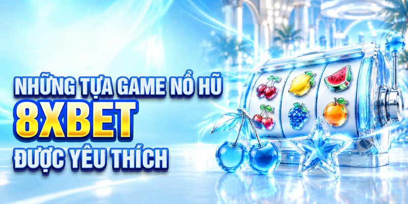 Những tựa game nổ hũ 8XBET được yêu thích