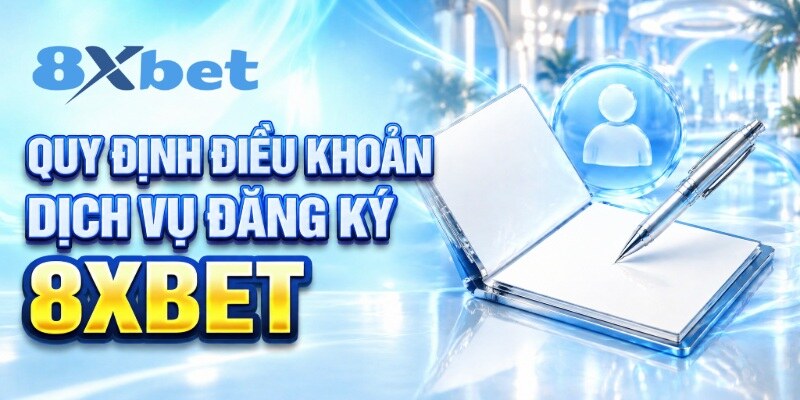 Quy định điều khoản dịch vụ đăng ký 8XBET