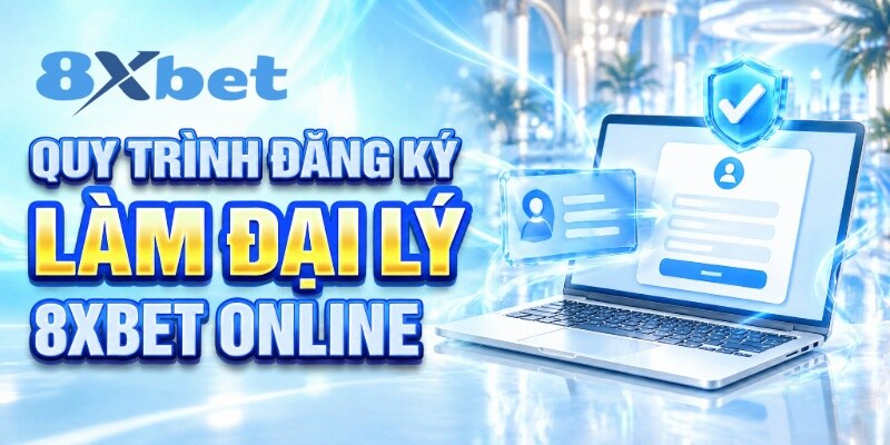 Quy trình đăng ký làm đại lý 8XBET online