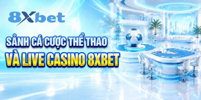 Sảnh cá cược thể thao và Live Casino 8XBET