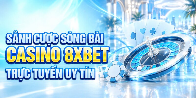 Sảnh cược sòng bài casino 8XBET trực tuyến uy tín