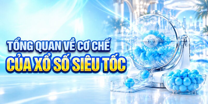 Tổng quan về cơ chế của xổ số siêu tốc